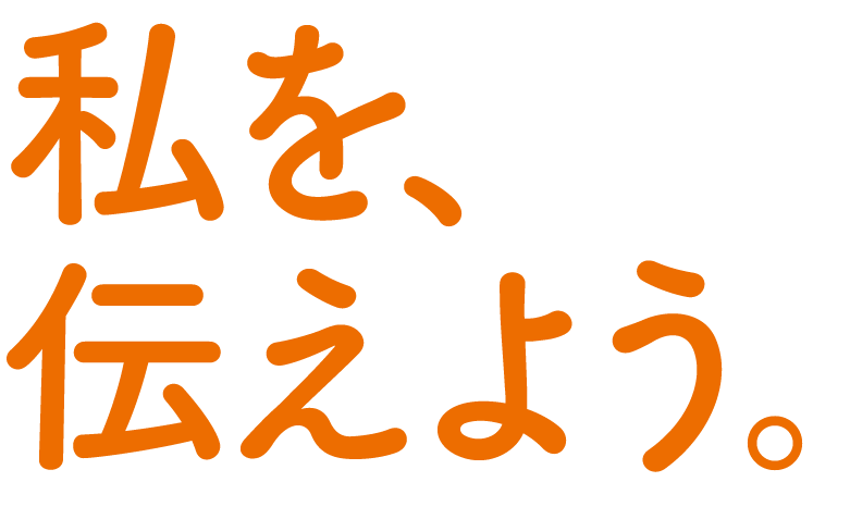 私を、伝えよう。